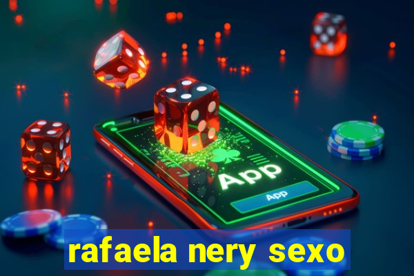 rafaela nery sexo